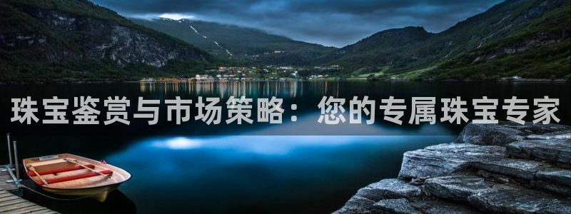 新宝5唯一：珠宝鉴赏与市场策略：您的专属珠宝专家