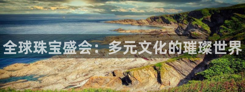 新宝5 - 测速登陆：全球珠宝盛会：多元文化的璀璨世界