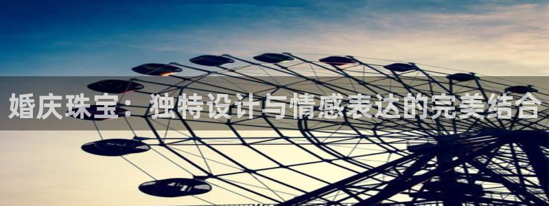 新宝5地址：婚庆珠宝：独特设计与情感表达的完美结合