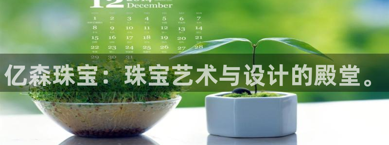 新宝5官网霸：亿森珠宝：珠宝艺术与设计的殿堂。