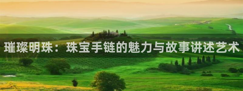新宝5X：璀璨明珠：珠宝手链的魅力与故事讲述艺术