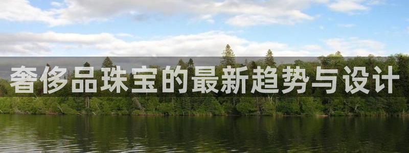 新宝5在哪里：奢侈品珠宝的最新趋势与设计