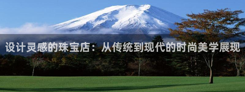 新宝5娱乐平台：设计灵感的珠宝店：从传统到现代的时尚美学展现