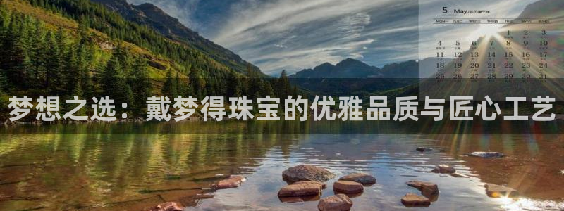 新宝5娱乐：梦想之选：戴梦得珠宝的优雅品质与匠心工艺