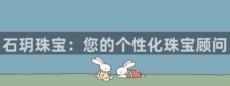 新宝5日：石玥珠宝：您的个性化珠宝顾问