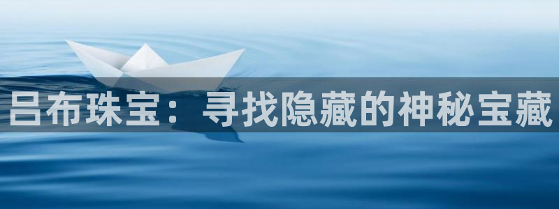 新宝5app：吕布珠宝：寻找隐藏的神秘宝藏