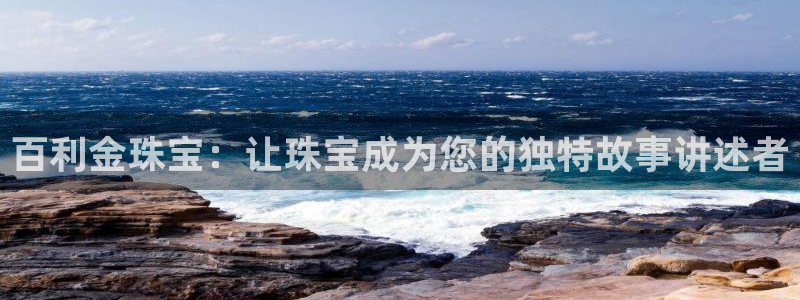 新宝5登录测速中心：百利金珠宝：让珠宝成为您的独特故事讲述者