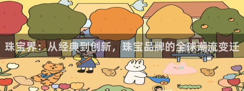 新宝5手机下载：珠宝界：从经典到创新，珠宝品牌的全球潮流变迁